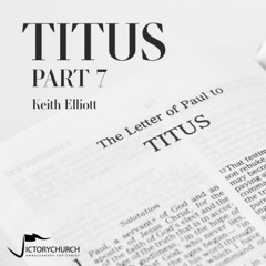 Keith Elliott - Titus (part 7)