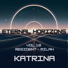 Eternal Horizons - Vol 18 - Resident: Milah & Guest: Katrina