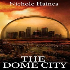 [READ] [EBOOK EPUB KINDLE PDF] The Dome City by  Nichole Haines,Tyler Tuthill,Nichole