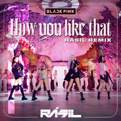 B.L.A.C.K.P.I.N.K - HOW YOU LIKE THAT - RÁSIL REMIX. preview 128 KBPS