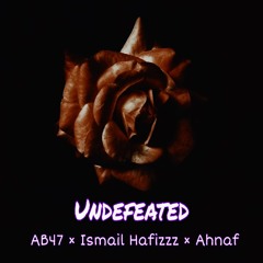 UNDEFEATED - AB47 x Ismail Hafizzz x Ahnaf