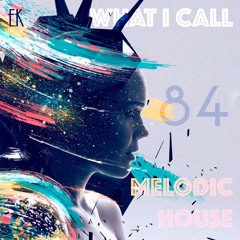 What I Call Melodic House Vol.84