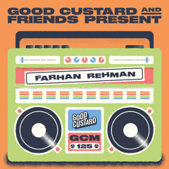 Good Custard Mixtape 125: Farhan Rehman