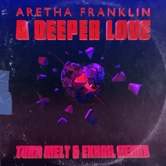 Aretha Franklin - A Deeper Love (Tuna Melt x Exhail Remix)