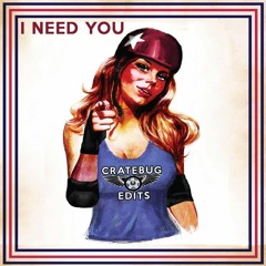 "I Need You" (Cratebug Edit) - DL Now!