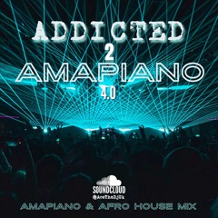 ADDICTED 2 AMAPIANO 4,0 - AMAPIANO & AFRO HOUSE SUMMER 2022 MIX BY AceTheDJ