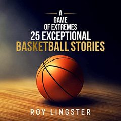 [ACCESS] PDF 💙 A Game of Extremes: 25 Exceptional Basketball Stories About What Happ