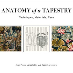 GET KINDLE ✅ Anatomy of a Tapestry: Techniques, Materials, Care by  Jean Pierre Laroc