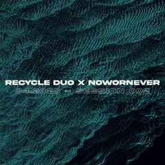 Recycle Duo | NON | Session [2/2] | 04.2020