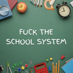 Fuck The School System