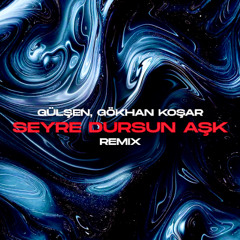 GULSEN,GOKHAN KOSAR - SEYRE DURSUN ASK (REMIX)