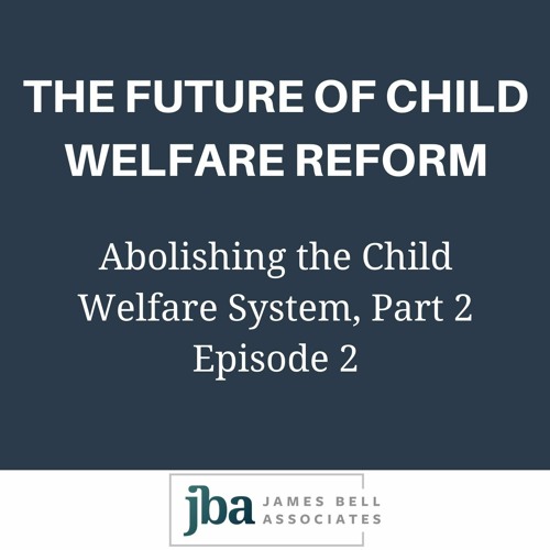 The Future of Child Welfare Reform: Abolishing the Child Welfare System, Part 2