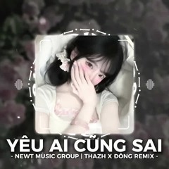 YÊU AI CŨNG SAI - THAZH X ĐÔNG REMIX | YÊU AI CŨNG THẾ CŨNG ĐỀU LÀ SAI.. HOT TIKTOK