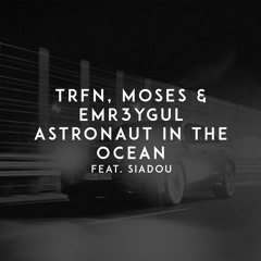 TRFN x Moses & Emr3ygul (feat.Siadou) - Astronaut In The Ocean