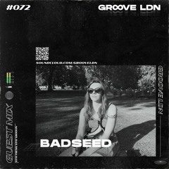 Groove LDN Guest Mix #072 - BadSeed