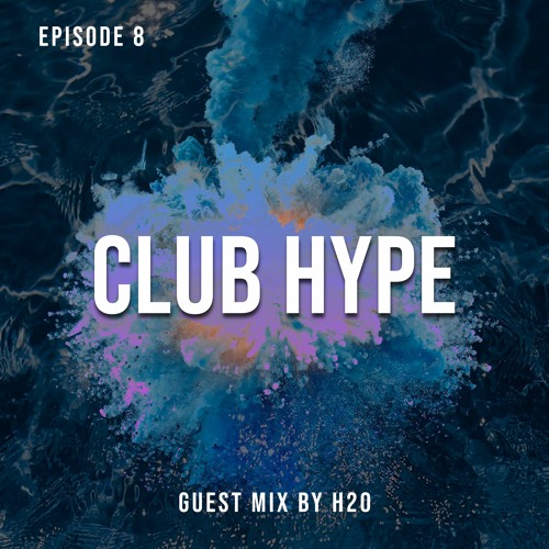 Club Hype: Episode 8 (Guest Mix by H2o)