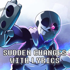 Sudden Changes With Lyrics | Undertale AU
