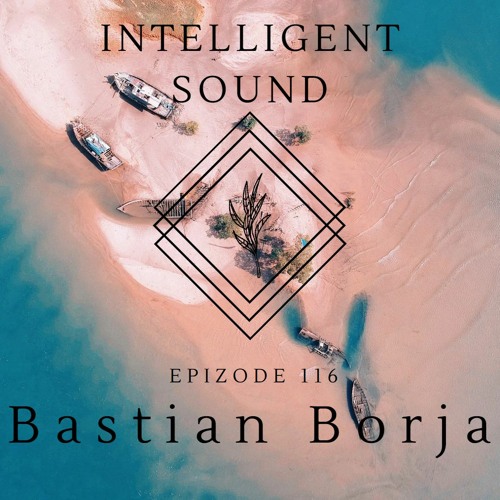 Bastian Borja for Intelligent Sound. Episode 116