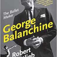 download EBOOK 📒 George Balanchine: The Ballet Maker (Eminent Lives) by Robert Gottl