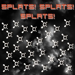 Splats! Splats! Splats!