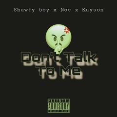 Dont Talk To Me (ShawtyBoy x Noc x Kayson)