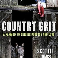 [Pdf]$$ Country Grit: A Farmoir of Finding Purpose and Love [DOWNLOAD PDF] PDF By  Scottie Jone