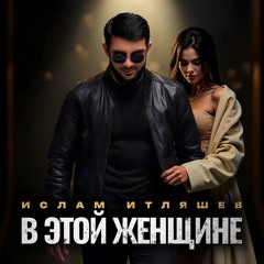 Ислам Итляшев — В этой женщине