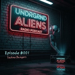 Undrgrnd Aliens Radio Podcast Episode #001- Techno Bangers