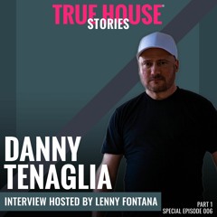 Danny Tenaglia interviewed by Lenny Fontana for True House Stories™ Special Show 2021 # 006 (Part 1)