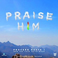 Proverb Nesta I- Praise Him (Prod. by Victor Enlisted).mp3