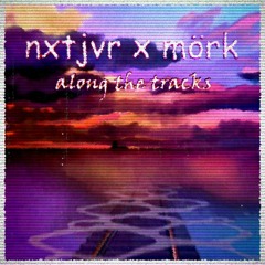 nxtjvr x mörk - along the tracks
