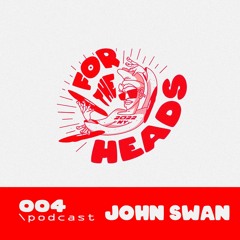 For The Heads 004 / JOHN SWAN