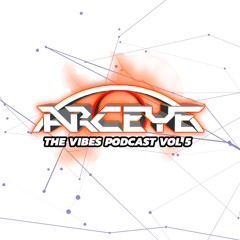 Arceye Presents: The Vibes Podcast Vol #5