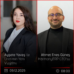 Ahmet Enes Güneş – Ayşete Yavaş ile Üretimin Yeni Vizyonu