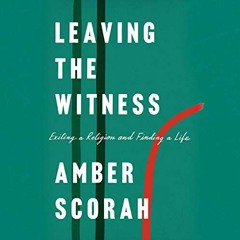 [Access] [EBOOK EPUB KINDLE PDF] Leaving the Witness: Exiting a Religion and Finding