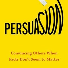 Free PDF Persuasion: Convincing Others When Facts Don't Seem to Matter