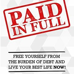 View KINDLE PDF EBOOK EPUB Paid In Full: Free Yourself from the Burden of Debt and Live Your Best Li