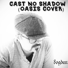 Cast No Shadow (Oasis Cover)