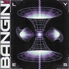 LYES - BANGIN'