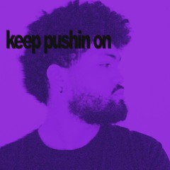 keep pushin on