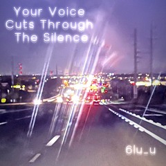 Your Voice Cuts Through The Silence