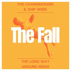 The Chainsmokers & Ship Wrek - The Fall (The Long Way Around Remix)