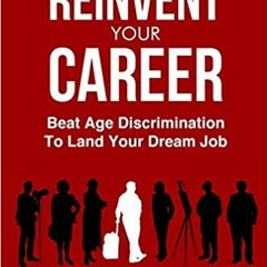 Download ⚡️ (PDF) Reinvent Your Career: Beat Age Discrimination to Land Your Dream Job (BRAND YOU! G