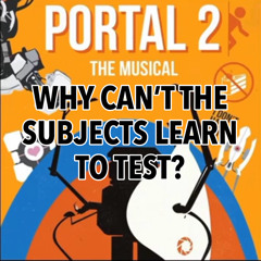 Learn To Test - Portal 2 The Musical