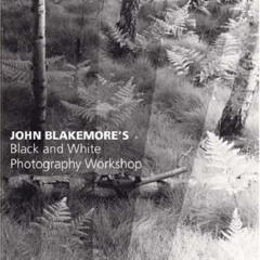 FREE PDF 📕 John Blakemores Black and White Photography Workshop by  John Blakemore