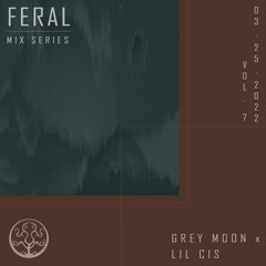 Feral Mix Series Vol. 007 W/ Lil Cis & Grey Moon