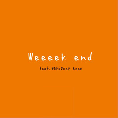 Weeeek end（feat.BEN&Deep Keen）