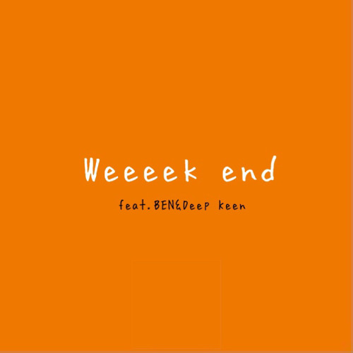 Weeeek end（feat.BEN&Deep Keen）