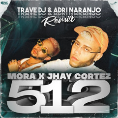 Mora x Jhay Cortez - 512 (Trave DJ & Adri Naranjo Remix)