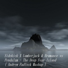 Sidekick X Lumberjack & Brømance Vs Pendulum - The Deep Fear Island ( Andrew Padlock Mashup )